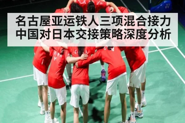 名古屋亚运铁人三项混合接力中国对日本交接策略深度分析（kaiyun）